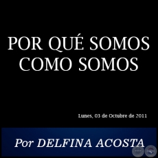 POR QU SOMOS COMO SOMOS - Por DELFINA ACOSTA - Lunes, 03 de Octubre de 2011